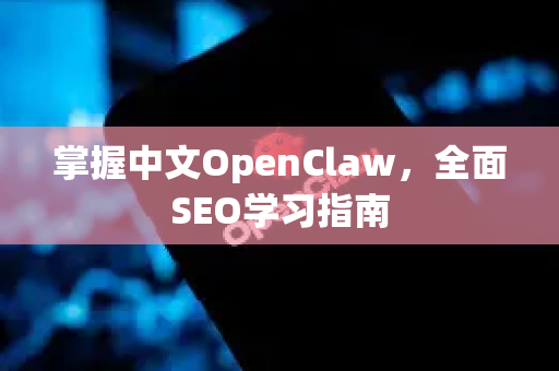 掌握中文OpenClaw，全面SEO学习指南-第1张图片-OpenClaw下载中文-AI中文智能体