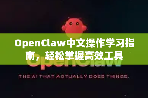 OpenClaw中文操作学习指南,轻松掌握高效工具-第1张图片-OpenClaw下载中文-AI中文智能体 OpenClaw中文操作学习指南,轻松掌握高效工具-第1张图片-OpenClaw下载中文-AI中文智能体