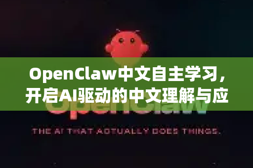 OpenClaw中文自主学习，开启AI驱动的中文理解与应用新纪元-第1张图片-OpenClaw下载中文-AI中文智能体
