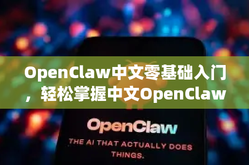 OpenClaw中文零基础入门，轻松掌握中文OpenClaw的完整指南-第1张图片-OpenClaw下载中文-AI中文智能体