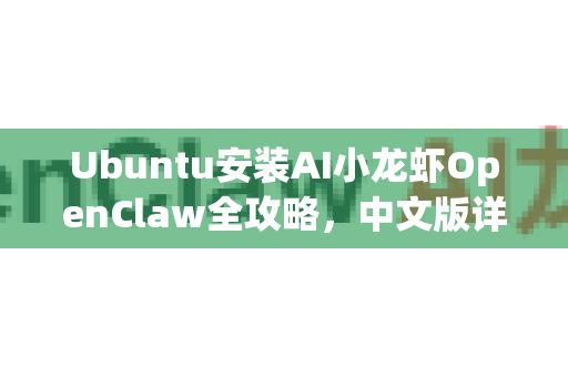 Ubuntu安装AI小龙虾OpenClaw全攻略，中文版详细教程