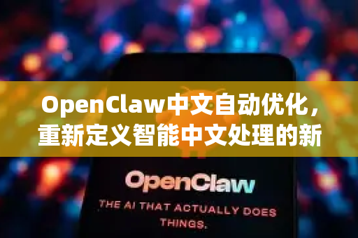 OpenClaw中文自动优化，重新定义智能中文处理的新纪元-第1张图片-OpenClaw下载中文-AI中文智能体