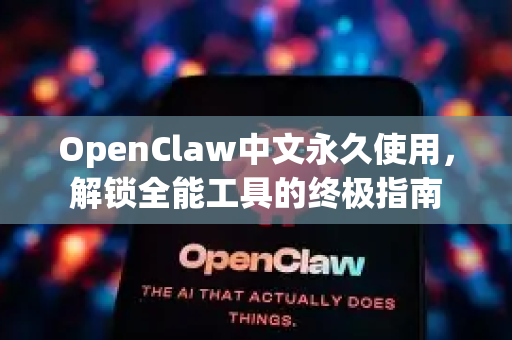OpenClaw中文永久使用，解锁全能工具的终极指南-第1张图片-OpenClaw下载中文-AI中文智能体