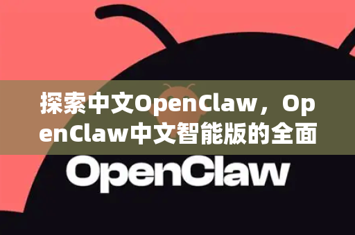 探索中文OpenClaw，OpenClaw中文智能版的全面解析与指南-第1张图片-OpenClaw下载中文-AI中文智能体