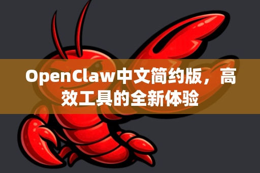 OpenClaw中文简约版，高效工具的全新体验-第1张图片-OpenClaw下载中文-AI中文智能体