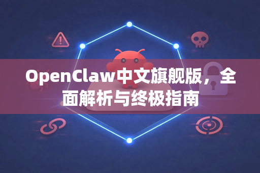 OpenClaw中文旗舰版，全面解析与终极指南-第1张图片-OpenClaw下载中文-AI中文智能体