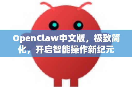 OpenClaw中文版，极致简化，开启智能操作新纪元-第1张图片-OpenClaw下载中文-AI中文智能体