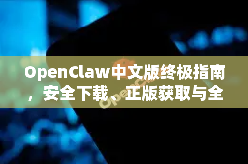 OpenClaw中文版终极指南,安全下载、正版获取与全方位解析-第1张图片-OpenClaw下载中文-AI中文智能体 OpenClaw中文版终极指南,安全下载、正版获取与全方位解析-第1张图片-OpenClaw下载中文-AI中文智能体