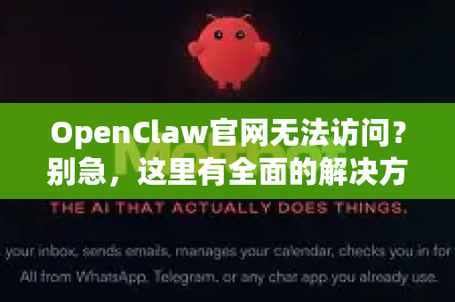 OpenClaw官网无法访问？别急，这里有全面的解决方案与深度分析！