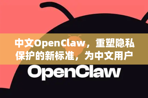中文OpenClaw,重塑隐私保护的新标准,为中文用户量身打造的安全之盾-第1张图片-OpenClaw下载中文-AI中文智能体 中文OpenClaw,重塑隐私保护的新标准,为中文用户量身打造的安全之盾-第1张图片-OpenClaw下载中文-AI中文智能体
