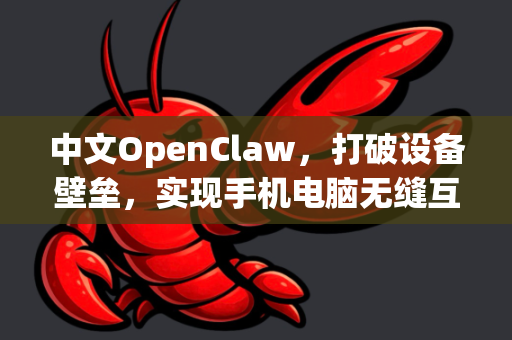 中文OpenClaw，打破设备壁垒，实现手机电脑无缝互联-第1张图片-OpenClaw下载中文-AI中文智能体
