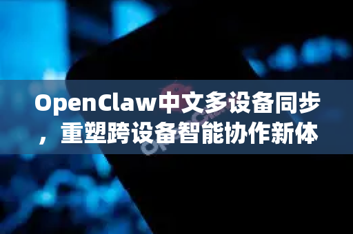 OpenClaw中文多设备同步,重塑跨设备智能协作新体验-第1张图片-OpenClaw下载中文-AI中文智能体 OpenClaw中文多设备同步,重塑跨设备智能协作新体验-第1张图片-OpenClaw下载中文-AI中文智能体