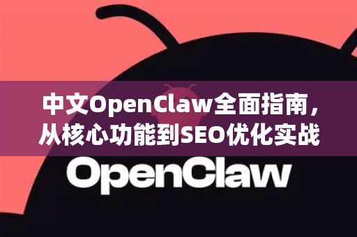 中文OpenClaw全面指南，从核心功能到SEO优化实战-第1张图片-OpenClaw下载中文-AI中文智能体