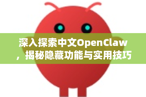 深入探索中文OpenClaw，揭秘隐藏功能与实用技巧-第1张图片-OpenClaw下载中文-AI中文智能体