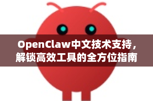 OpenClaw中文技术支持，解锁高效工具的全方位指南