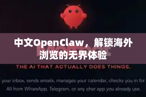 中文OpenClaw，解锁海外浏览的无界体验