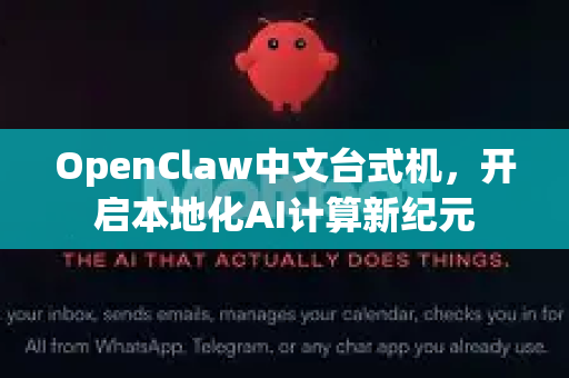 OpenClaw中文台式机，开启本地化AI计算新纪元-第1张图片-OpenClaw下载中文-AI中文智能体