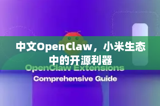 中文OpenClaw，小米生态中的开源利器