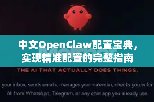 中文OpenClaw配置宝典,实现精准配置的完整指南-第1张图片-OpenClaw下载中文-AI中文智能体 中文OpenClaw配置宝典,实现精准配置的完整指南-第1张图片-OpenClaw下载中文-AI中文智能体