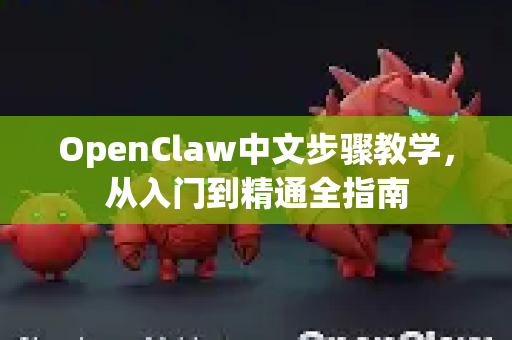 OpenClaw中文步骤教学，从入门到精通全指南-第1张图片-OpenClaw下载中文-AI中文智能体