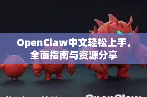 OpenClaw中文轻松上手，全面指南与资源分享