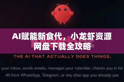 AI赋能新食代，小龙虾资源网盘下载全攻略