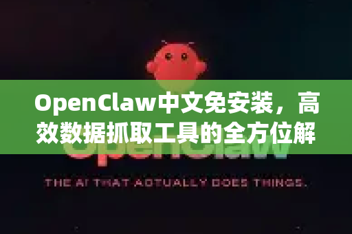 OpenClaw中文免安装，高效数据抓取工具的全方位解析与指南