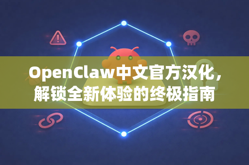 OpenClaw中文官方汉化，解锁全新体验的终极指南