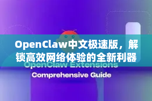OpenClaw中文极速版，解锁高效网络体验的全新利器-第1张图片-OpenClaw下载中文-AI中文智能体