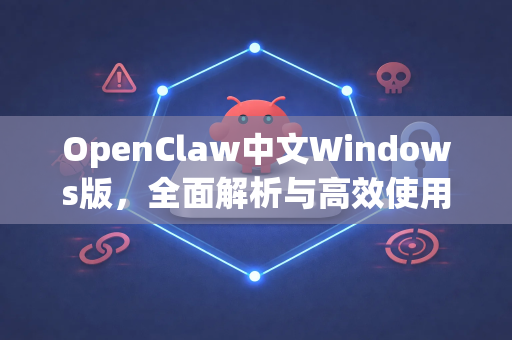 OpenClaw中文Windows版，全面解析与高效使用指南-第1张图片-OpenClaw下载中文-AI中文智能体