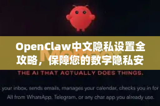 OpenClaw中文隐私设置全攻略,保障您的数字隐私安全-第1张图片-OpenClaw下载中文-AI中文智能体 OpenClaw中文隐私设置全攻略,保障您的数字隐私安全-第1张图片-OpenClaw下载中文-AI中文智能体