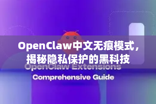 OpenClaw中文无痕模式,揭秘隐私保护的黑科技-第1张图片-OpenClaw下载中文-AI中文智能体 OpenClaw中文无痕模式,揭秘隐私保护的黑科技-第1张图片-OpenClaw下载中文-AI中文智能体