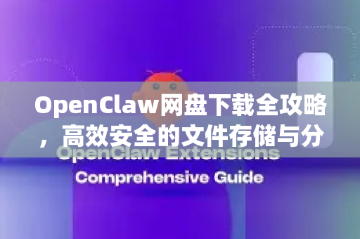 OpenClaw网盘下载全攻略，高效安全的文件存储与分享平台