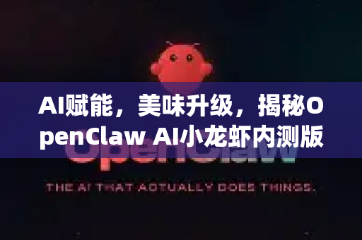 AI赋能，美味升级，揭秘OpenClaw AI小龙虾内测版如何重塑餐饮体验