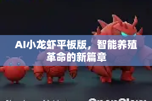 AI小龙虾平板版，智能养殖革命的新篇章