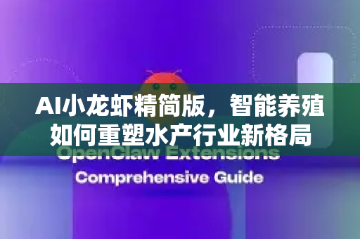 AI小龙虾精简版，智能养殖如何重塑水产行业新格局