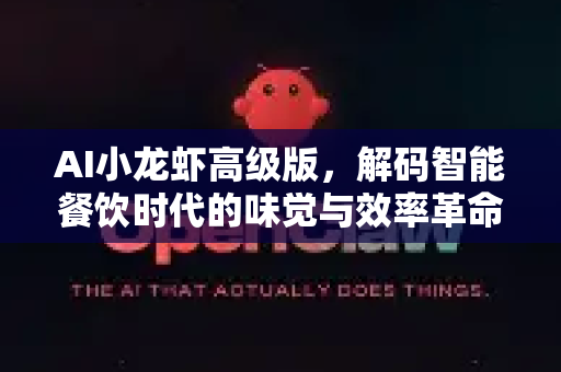 AI小龙虾高级版，解码智能餐饮时代的味觉与效率革命