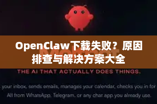OpenClaw下载失败？原因排查与解决方案大全