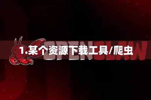 1.某个资源下载工具/爬虫-第1张图片-OpenClaw下载中文-AI中文智能体