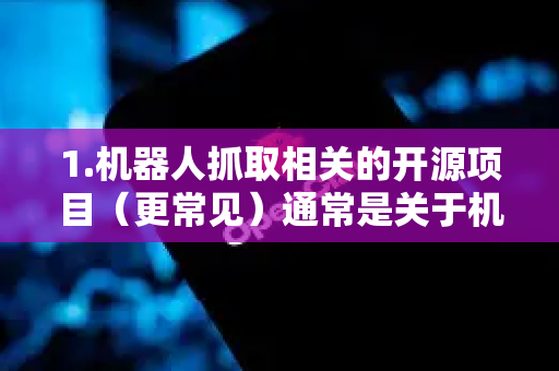 1.机器人抓取相关的开源项目（更常见）通常是关于机器人手臂、夹爪控制或仿真软件-第1张图片-OpenClaw下载中文-AI中文智能体