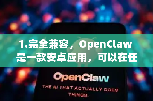 1.完全兼容，OpenClaw 是一款安卓应用，可以在任何运行安卓系统的设备上安装和运行，这自然包括安卓平板（如三星、小米、华为、联想等品牌的平板）-第1张图片-OpenClaw下载中文-AI中文智能体
