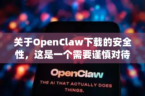 关于OpenClaw下载的安全性，这是一个需要谨慎对待的问题。根据我的知识库信息，没有这个特定软件或项目的权威安全记录。在下载和使用任何软件，特别是与网络安全相关的工具时，请务必遵循以下安全准则-第1张图片-OpenClaw下载中文-AI中文智能体