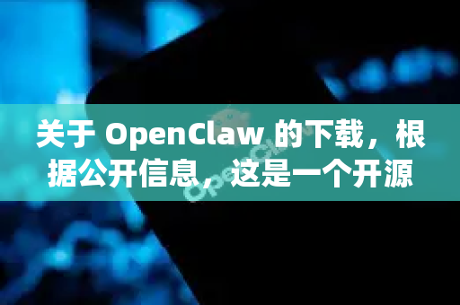 关于 OpenClaw 的下载，根据公开信息，这是一个开源软件，其稳定版本通常通过以下官方渠道获取-第1张图片-OpenClaw下载中文-AI中文智能体