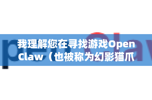 我理解您在寻找游戏OpenClaw（也被称为幻影猫爪）的下载。这是一款由Monolith Productions开发、在2001年发行的经典平台动作游戏-第1张图片-OpenClaw下载中文-AI中文智能体