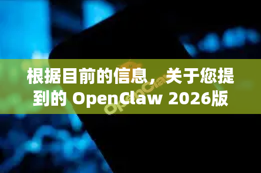 根据目前的信息，关于您提到的 OpenClaw 2026版，我需要给出一个重要提示