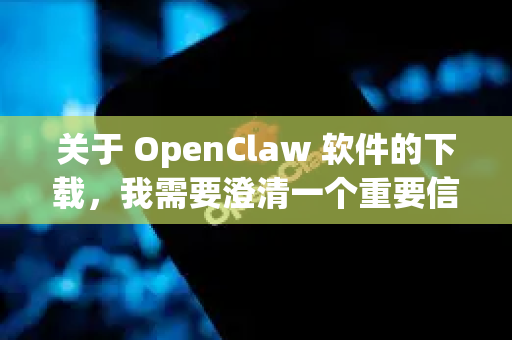 关于 OpenClaw 软件的下载，我需要澄清一个重要信息，根据我的知识库，目前没有官方确认的稳定版下载渠道。该软件可能是一个相对小众或特定领域的工具，因此公开的官方发布渠道可能并不明确