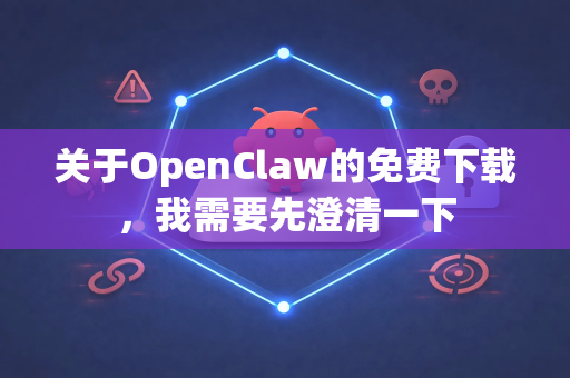 关于OpenClaw的免费下载，我需要先澄清一下