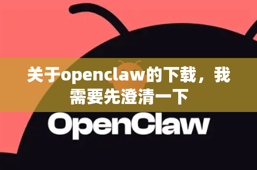 关于openclaw的下载，我需要先澄清一下-第1张图片-OpenClaw下载中文-AI中文智能体