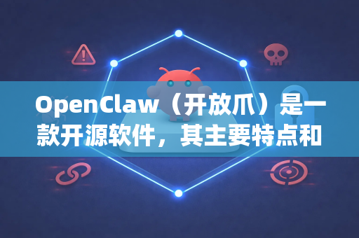 OpenClaw（开放爪）是一款开源软件，其主要特点和下载方式如下