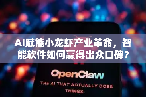 AI赋能小龙虾产业革命，智能软件如何赢得出众口碑？